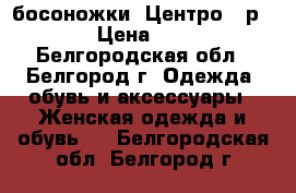 босоножки “Центро“  р.37 › Цена ­ 350 - Белгородская обл., Белгород г. Одежда, обувь и аксессуары » Женская одежда и обувь   . Белгородская обл.,Белгород г.